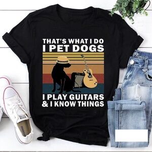 That_s What I Do I Pet Dogs I Play Guitars And I Know Things T-Shirt